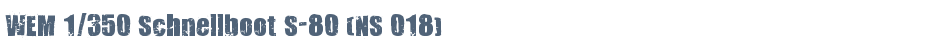 WEM 1/350 Schnellboot S-80 (NS 018)