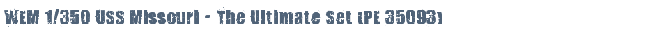 WEM 1/350 USS Missouri - The Ultimate Set (PE 35093)