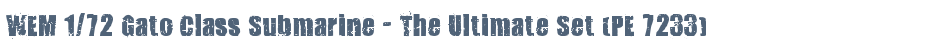 WEM 1/72 Gato Class Submarine - The Ultimate Set (PE 7233)