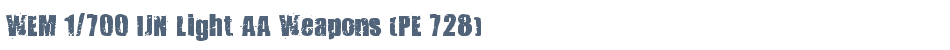 WEM 1/700 IJN Light AA Weapons (PE 728)