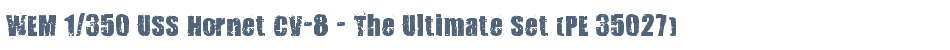 WEM 1/350 USS Hornet CV-8 - The Ultimate Set (PE 35027)