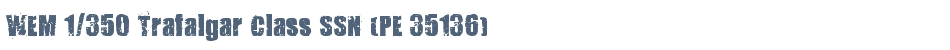 WEM 1/350 Trafalgar Class SSN (PE 35136)