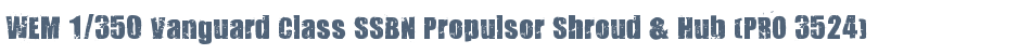 WEM 1/350 Vanguard Class SSBN Propulsor Shroud & Hub (PRO 3524)