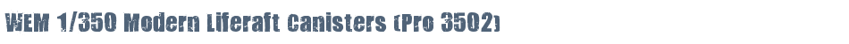 WEM 1/350 Modern Liferaft Canisters (Pro 3502)