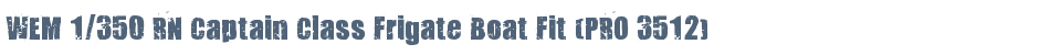 WEM 1/350 RN Captain Class Frigate Boat Fit (PRO 3512)