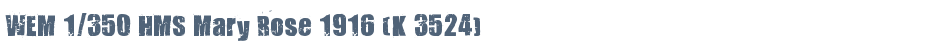 WEM 1/350 HMS Mary Rose 1916 (K 3524)
