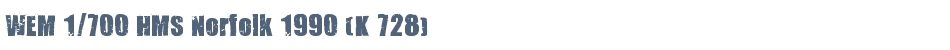 WEM 1/700 HMS Norfolk 1990 (K 728)