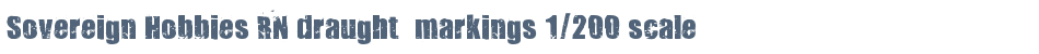Sovereign Hobbies RN draught  markings 1/200 scale