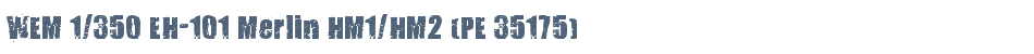 WEM 1/350 EH-101 Merlin HM1/HM2 (PE 35175)