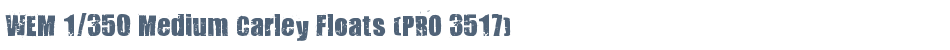 WEM 1/350 Medium Carley Floats (PRO 3517)