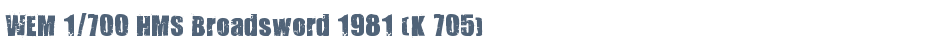 WEM 1/700 HMS Broadsword 1981 (K 705)