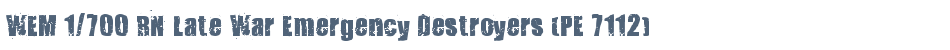 WEM 1/700 RN Late War Emergency Destroyers (PE 7112)